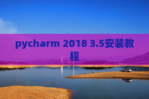 pycharm 2018 3.5安装教程 pycharm 2018 3.5安装教程
